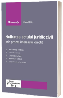 Nulitatea actului juridic civil prin prisma interesului ocrotit. Inexistenta si nulitatea, clauzele nescrise, cauzele de nulitate, remedii ale nulitatii, dreptul material la actiune