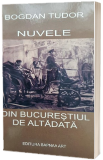 Nuvele din Bucurestiul de altadata