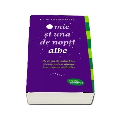 O mie si una de nopti albe. De ce nu dormim bine si cum putem ajunge la un somn odihnitor - W. Chris Winter (Colectia Citeste Sanatos)