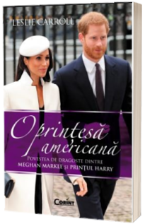 O printesa americana. Povestea de dragoste dintre Meghan Markle si Printul Harry