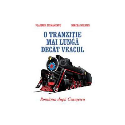 O tranzitie mai lunga decat veacul. Romania dupa Ceausescu