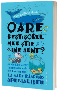 Oare pestisorul meu stie cine sunt? - Si multe alte intrebari mari de la cei mici la care raspund specialistii