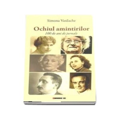 Ochiul amintirilor. O suta de ani de jurnale