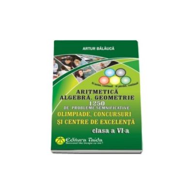 Olimpiade, concursuri si centre de excelenta - Clasa a VI-a - Aritmetica. Algebra. Geometrie - 1250 de probleme semnificative (Editia a VIII-a)