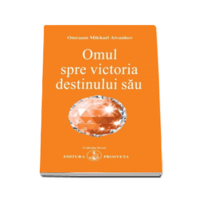 Omul spre victoria destinului sau - Omraam Mikhael Aivanhov