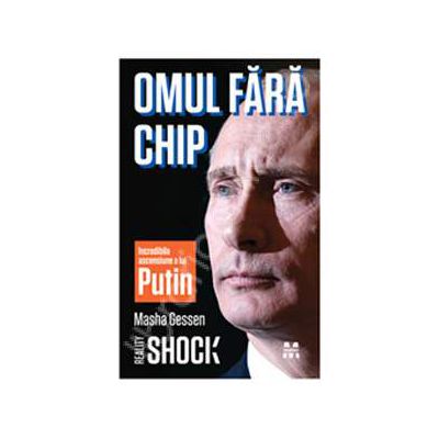 Omul fara chip. Incredibila ascensiune a lui Vladimir Putin