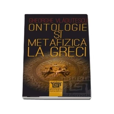 Ontologie si metafizica la greci - Gheorghe Vladutescu