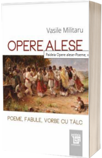 Opere alese–Poeme, vorbe cu talc, fabule - Vasile Militaru