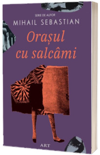 Orasul cu Salcami (Serie de autor Mihail Sebastian)