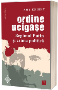 Ordine ucigase. Regimul Putin si crima politica