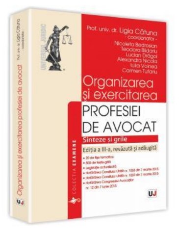 Organizarea si exercitarea profesiei de avocat. Editia a III-a, revazuta si adaugita