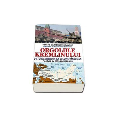 Orgoliile Kremlinului. O istorie a Imperiului Rus de la 1552 pana astazi (Postfata de Emil Hurezeanu)