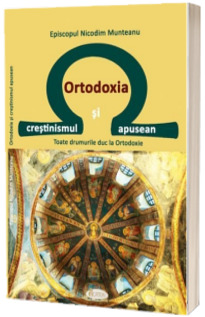 Ortodoxia si crestinismul apusean. Toate drumurile duc la Ortodoxie