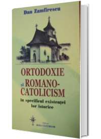 Ortodoxie si romano-catolicism in specificul existentei lor istorice