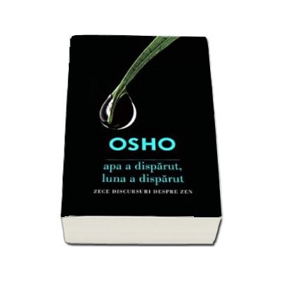 Osho - Apa a disparut, luna a disparut. Zece discursuri despre zen