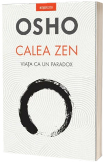 Osho. Calea Zen. Viata ca un paradox