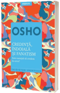 Osho. Credinta, indoiala si fanatism