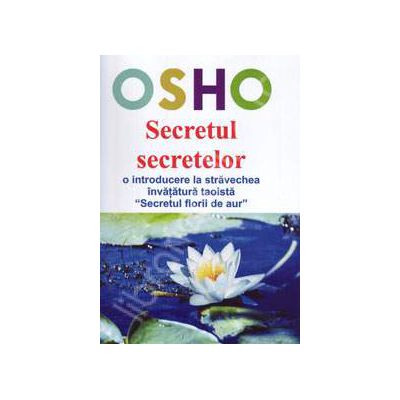 OSHO. Secretul secretelor. O introducere la stravechea invatatura tao Secretul florii de aur