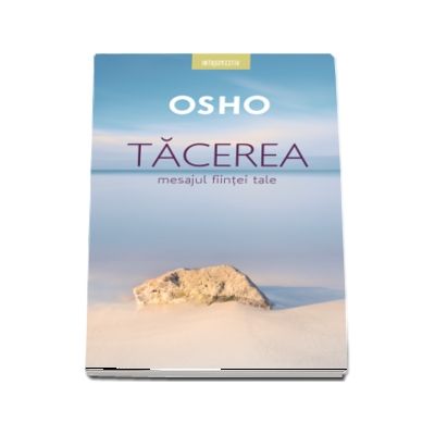 Osho. Tacerea. Mesajul fiintei tale