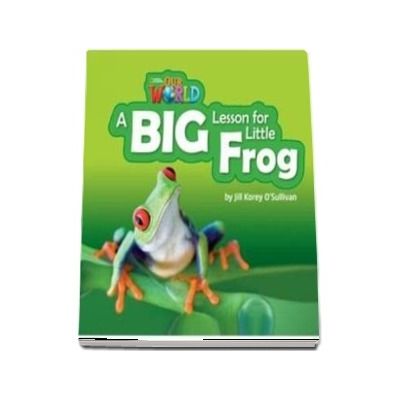 Our World Readers. A Big Lesson for Little Frog. British English