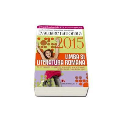 Evaluare nationala 2015. Limba si literatura romana - 70 De variante pe subiecte rezolvate si nerezolvate, dupa modelul elaborat de M.E.N. clasa VIII-a