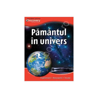 Pamantul in Univers . Exploreaza - descopera - invata