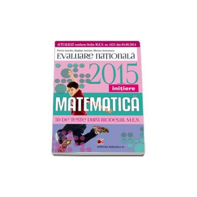 Evaluare nationala 2015 Matematica - Initiere. 50 de teste dupa modelul M.E.N.