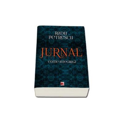 Jurnal. Editie integrala - Radu Petrescu