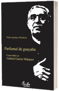 Parfumul de guayaba. Convorbiri cu Gabriel Garcia Márquez