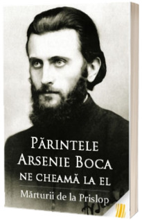 Parintele Arsenie Boca ne cheama la el. Marturii de la Prislop