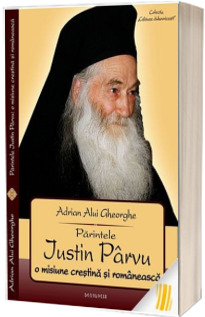 Parintele Justin Parvu - O misiune crestina si romaneasca