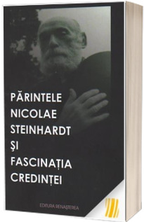 Parintele Nicolae Steinhardt si fascinatia credintei