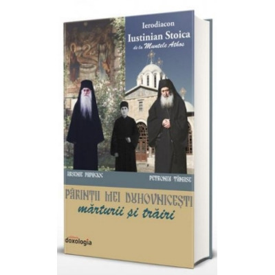 Parintii mei duhovnicesti. Marturii si trairi - Ierodiacon Iustinian Stoica de la Muntele Athos