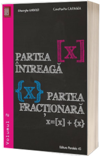 Partea intreaga [X]. Partea fractionara {X}. Volumul II