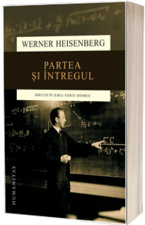 Partea si intregul. Discutii in jurul fizicii atomice - Editia a II-a