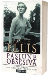 Pasiune obsesiva. O poveste de dragoste pentru o familie, pentru o lupta - Julie Ellis