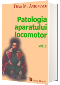 Patologia aparatului locomotor, volumul I - M. Antonescu Dinu