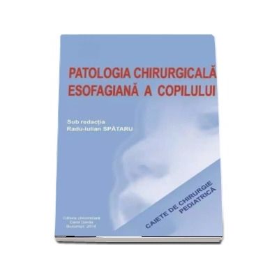 Patologia Chirurgicala Esofagiana a Copilului. Caiete de Chirurgie Pediatrica