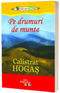 Pe drumuri de munte - Calistrat Hogas (Colectia elevi de 10 plus)