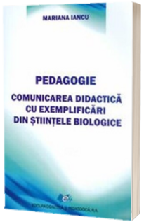 Pedagogie. Comunicarea didactica cu exemplificari din stiintele biologice