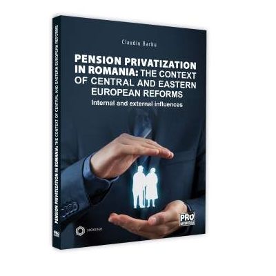 Pension privatization in Romania: The context of central and eastern european reforms