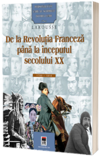 Personalitati care au schimbat istoria lumii - De la Revolutia franceza pina la inceputul secolului XX