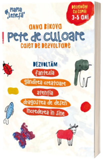 Pete de culoare. Caiet de dezvoltare. Desenam cu copiii - 3-5 ani. Dezvoltam fantezia, gandirea creatoare, atentia, dragostea de desen, increderea in sine