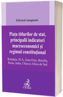 Piata titlurilor de stat, principalii indicatori macroeconomici si regimul constitutional. Romania, SUA, Zona Euro, Brazilia, Rusia, India, China si Africa de Sud