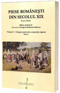 Piese romanesti din secolul XIX pentru pian. Volumul I - culegeri, prelucrari, compozitii originale (Tom 2)