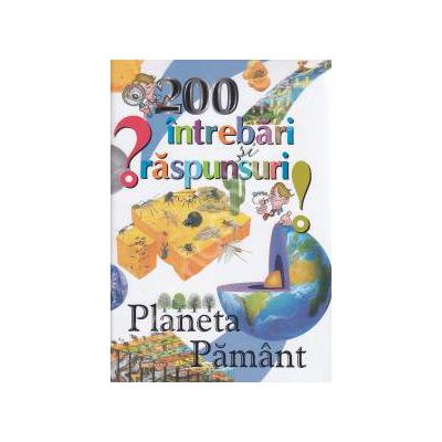 200 de intrebari si raspunsuri:Planeta Pamant