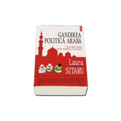 Gindirea politica araba. Concepte-cheie intre traditie si inovatie