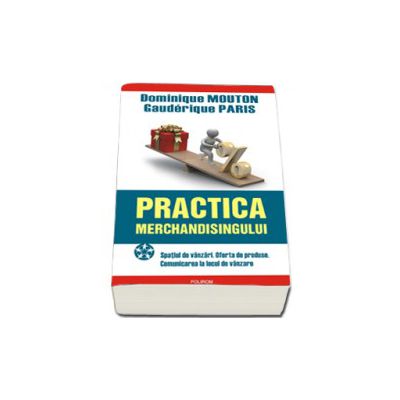 Practica merchandisingului. Spatiul de vinzari. Oferta de produse. Comunicarea la locul de vinzare