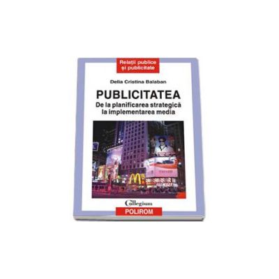 Publicitatea. De la planificarea strategica la implementarea media - Editia a II-a revazuta si adaugita