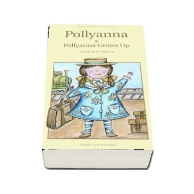 Pollyanna and Pollyanna Grows Up - Eleanor H. Porter